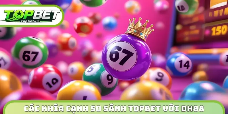Các khía cạnh so sánh Topbet với DH88
