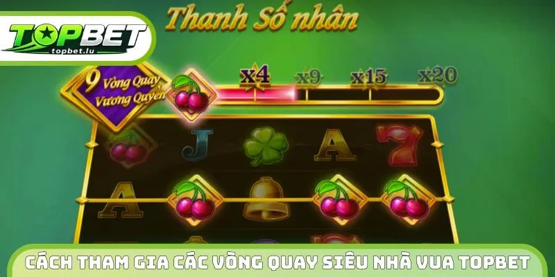 Cách tham gia các vòng quay Siêu Nhà Vua Topbet