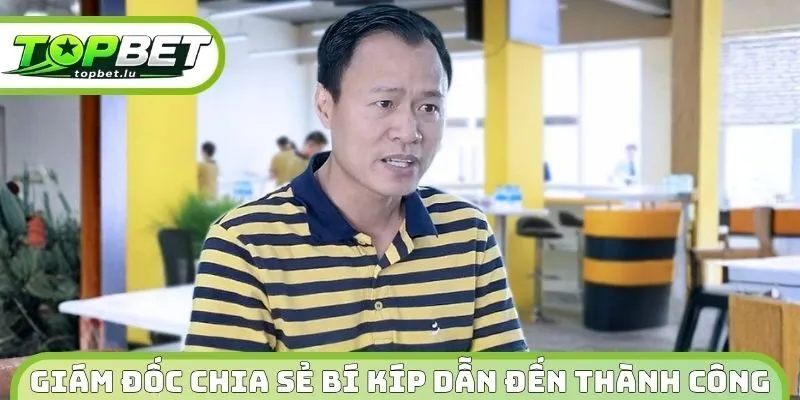 Giám đốc chia sẻ bí kíp dẫn đến thành công