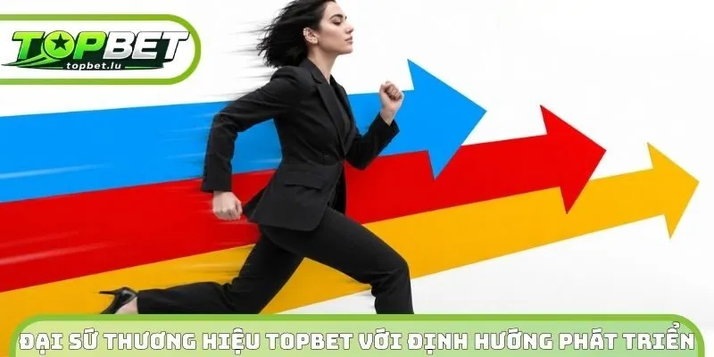 Đại sứ thương hiệu Topbet với định hướng phát triển 