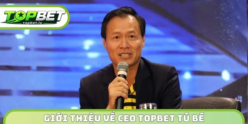 Giới thiệu các yếu tố liên quan tới CEO Topbet Tú Bé