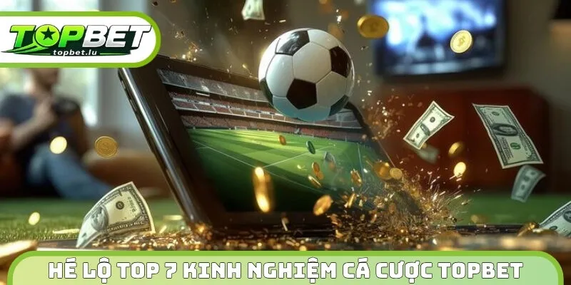 Hé lộ  top 7 kinh nghiệm cá cược Topbet
