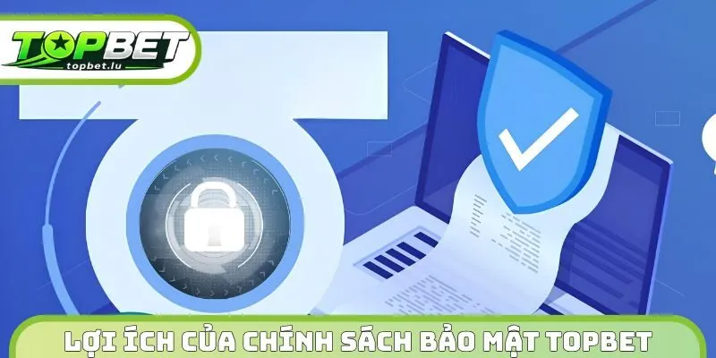 Lợi ích của chính sách bảo mật Topbet 