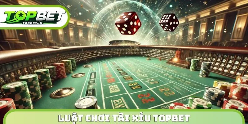 Luật chơi tài xỉu Topbet
