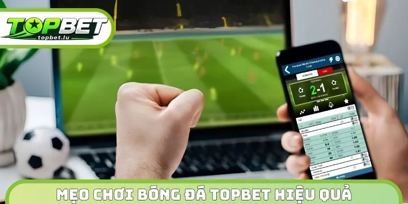 Mẹo chơi bóng đá Topbet hiệu quả