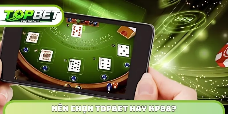 Nên chọn Topbet hay KP88?
