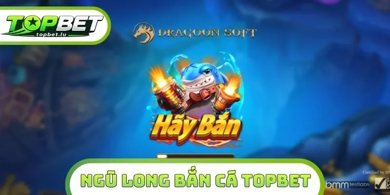 Ngũ Long Bắn Cá Topbet