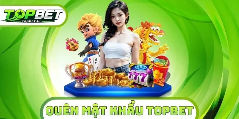 Quên Mật Khẩu Topbet