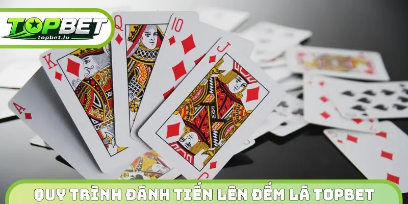 Quy trình đánh tiến lên đếm lá Topbet