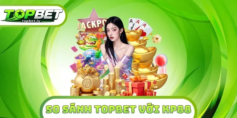 So Sánh Topbet Với KP88