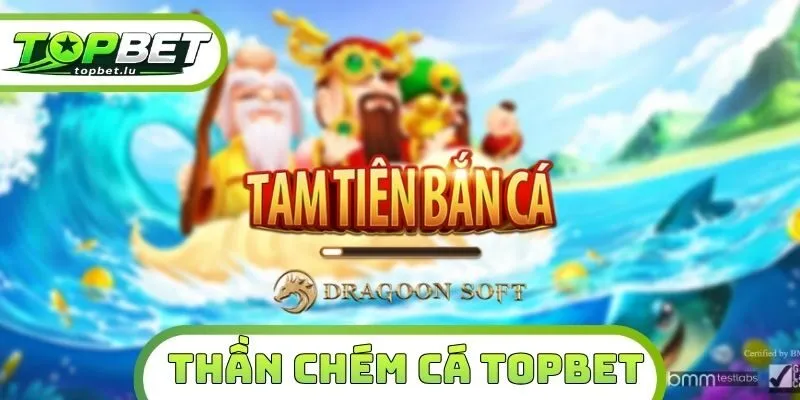 Thần Chém Cá Topbet