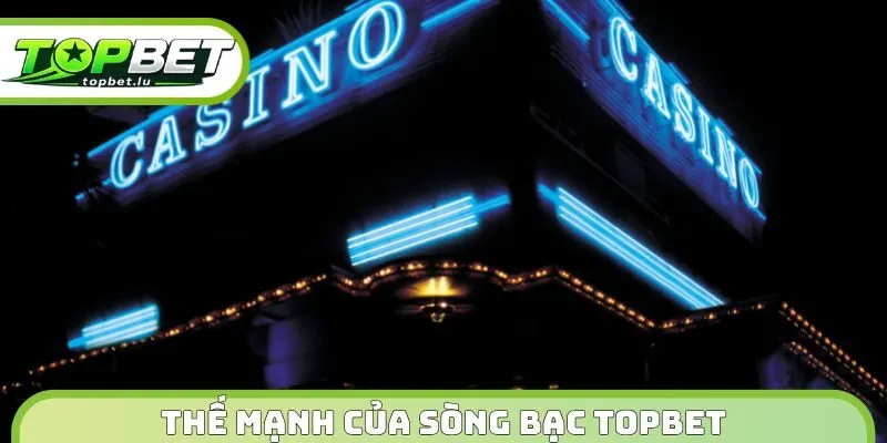 Thế mạnh của sòng bạc Topbet