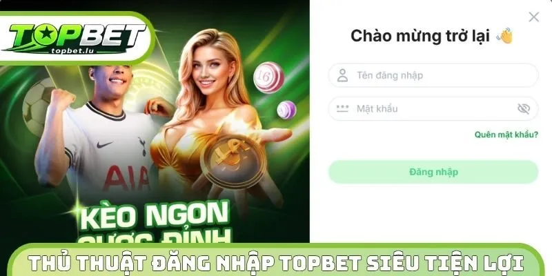 Thủ thuật đăng nhập Topbet siêu tiện lợi