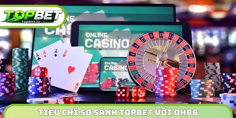 Tiêu chí so sánh Topbet với DH88