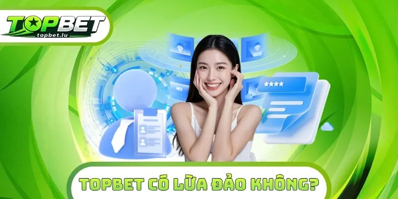 Topbet Có Lừa Đảo Không