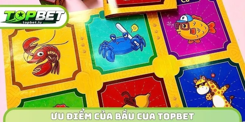 Ưu điểm của bầu cua Topbet